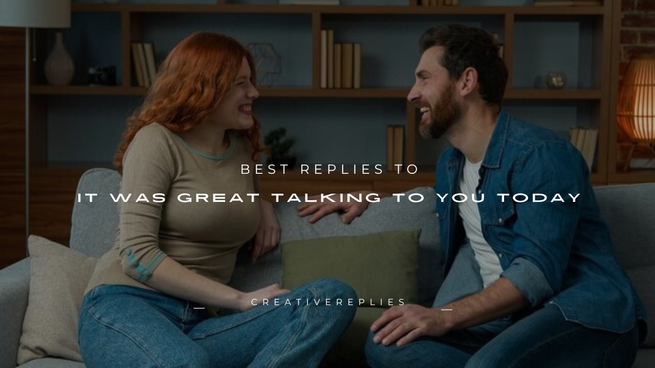 160+ Best Replies to "It Was Great Talking to You Today"