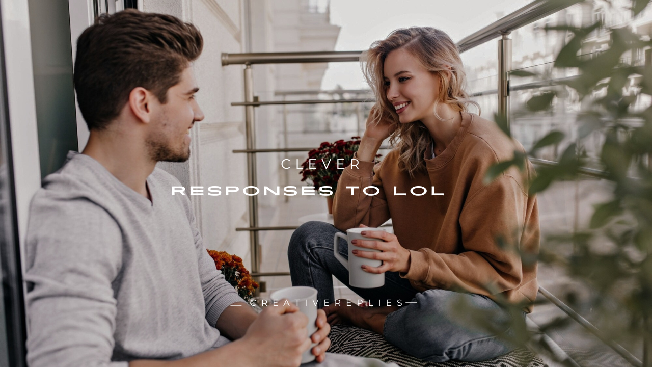150+ Clever Responses to LOL
