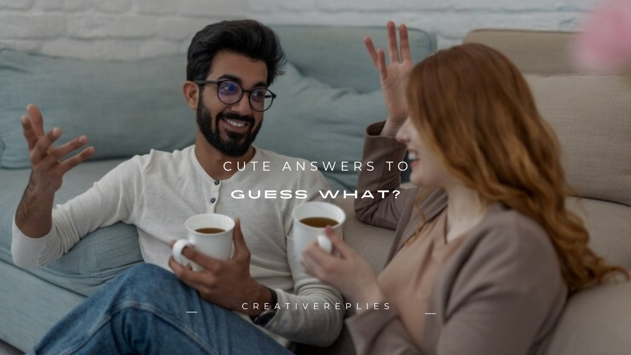 150+ Cute Answers to "Guess What?"